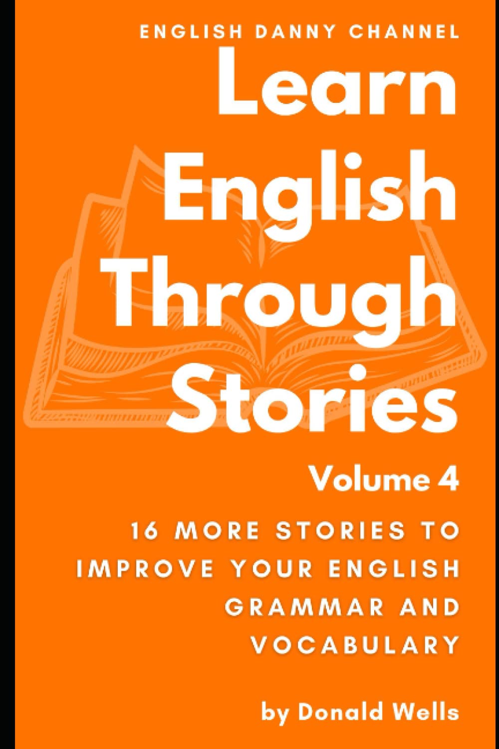 Learn English Through Stories: Volume 4 (Learn English Through Stories: 16 Stories to Improve Your English Grammar and English Vocabulary)