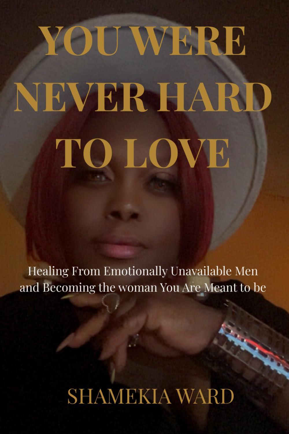 You Were Never Hard to Love: Healing From Emotionally Unavailable Men and Becoming the Woman You Were Always Meant to Be