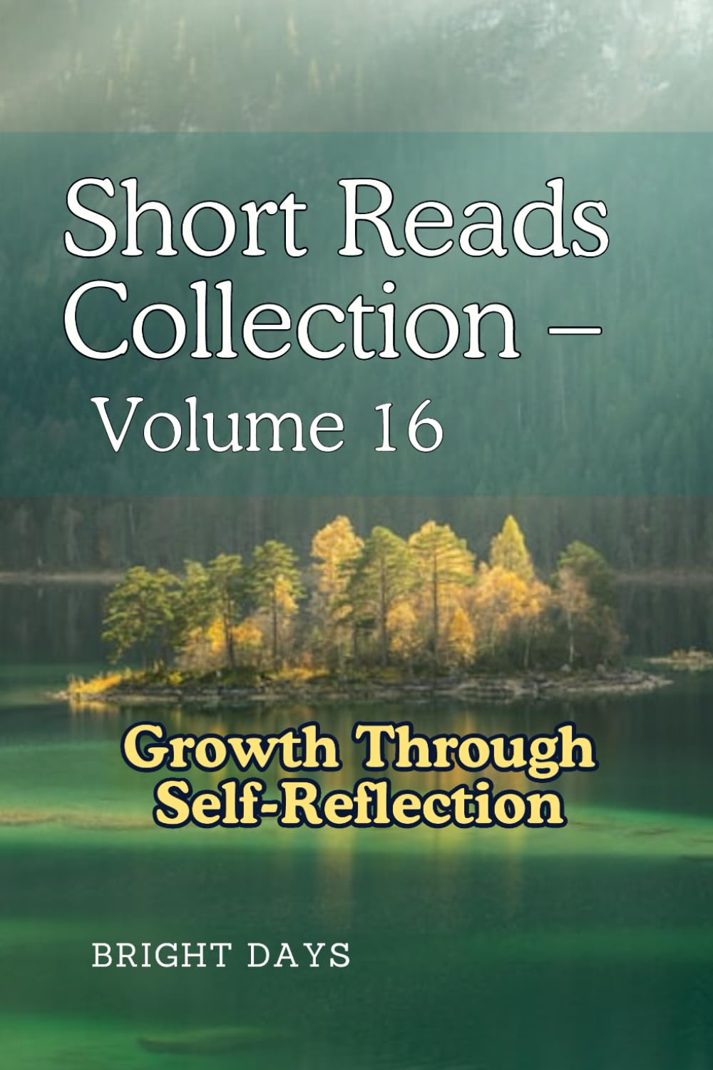 Short Reads Collection – Volume 16: Growth Through Self-Reflection (Reflections on Life — A Short Reads Series)