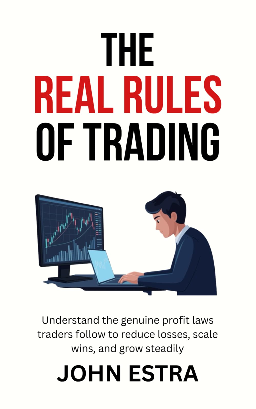 The Real Rules of Trading: Understand the genuine profit laws traders follow to reduce losses, scale wins, and grow steadily