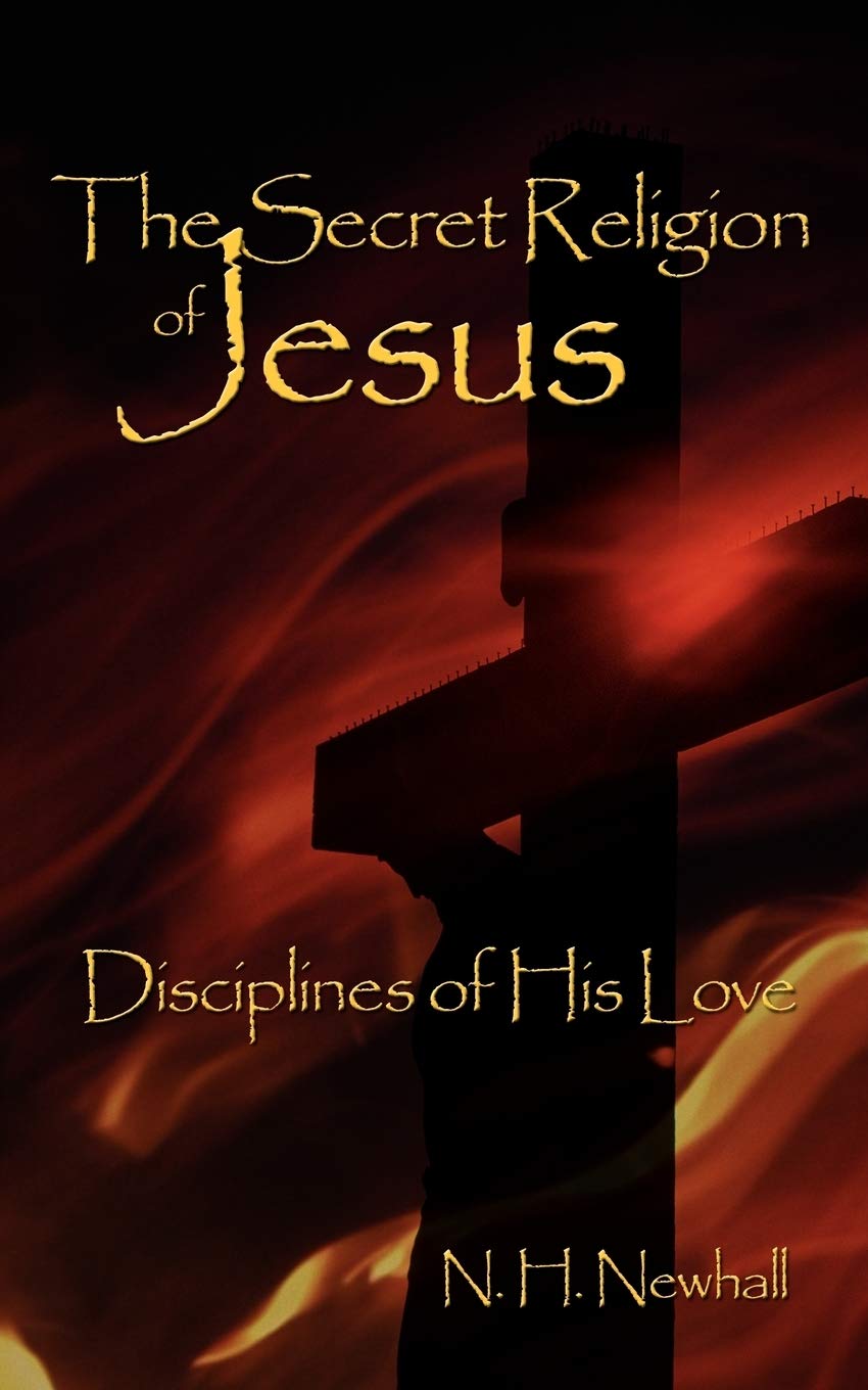 The Secret Religion of Jesus: Disciplines of His Love