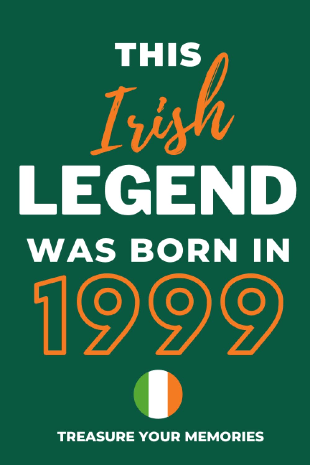 This Irish Legend Was Born In 1999: - The Multi-Use Lined Notebook That's A Great Birthday Card Alternative And Gift For Any Irish Person