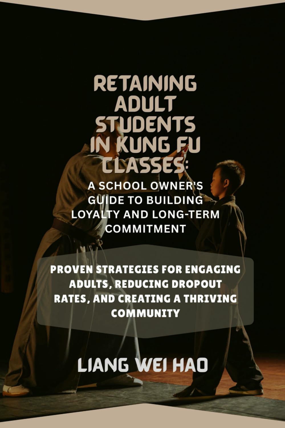 Retaining Adult Students in Kung Fu Classes: A School Owner's Guide to Building Loyalty and Long-Term Commitment: Proven Strategies for Engaging ... Rates, and Creating a Thriving Community