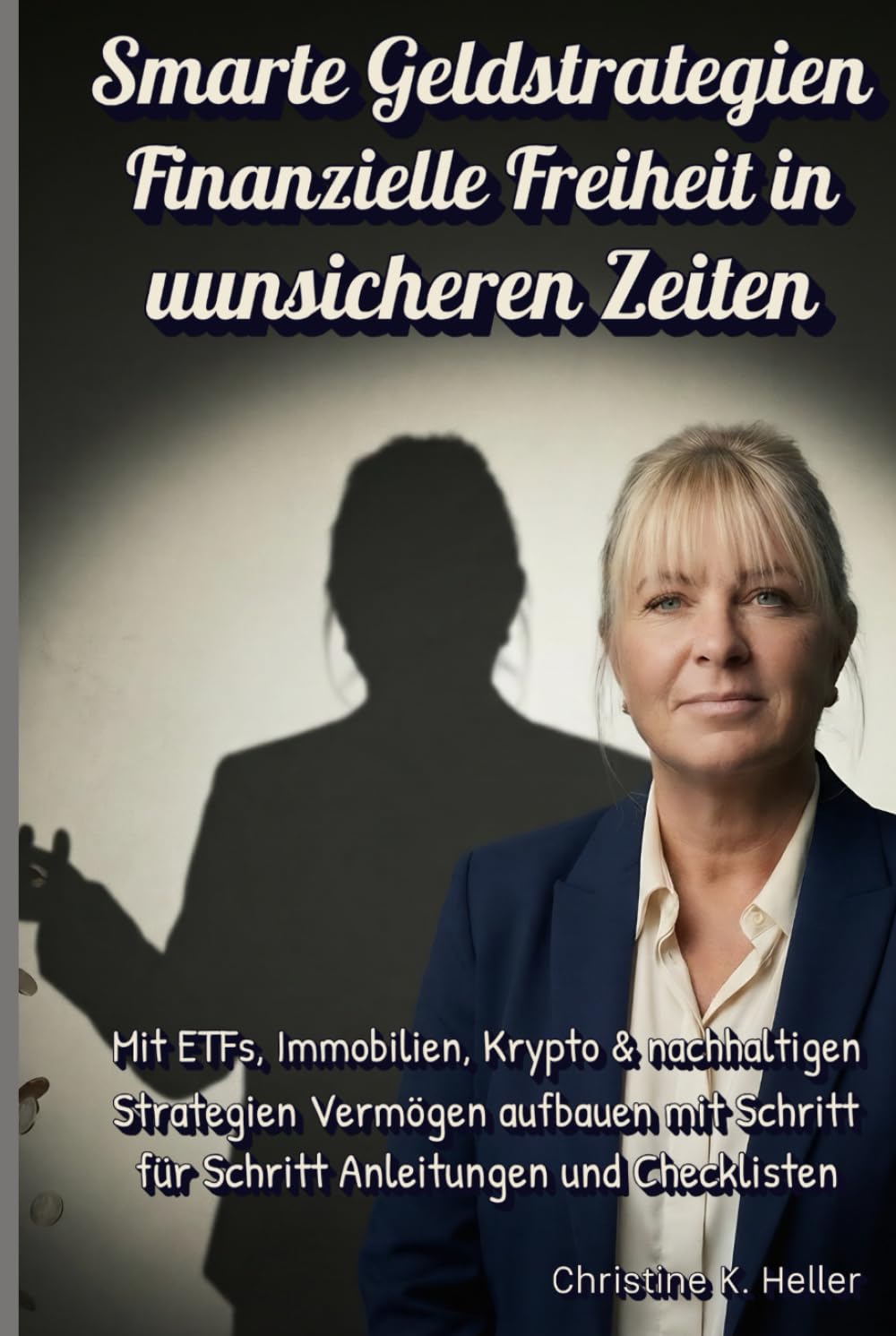Smarte Geldstrategien - Finanzielle Freiheit in unsicheren Zeiten: Mit ETFs, Immobilien, Krypto & nachhaltigen Strategien Vermögen aufbauen mit Schritt für Schritt Anleitungen und Checklisten