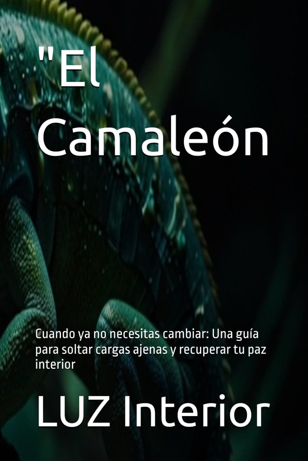 "El Camaleón: Cuando ya no necesitas cambiar: Una guía para soltar cargas ajenas y recuperar tu paz interior (Serie del Camaleón.)