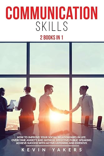Communication skills: 2 Books In 1: How To Improve Your Social Relationships In Life. Overcome Anxiety And Shyness. Effective Public Speaking. Achieve Success With Active Listening And Empathy.