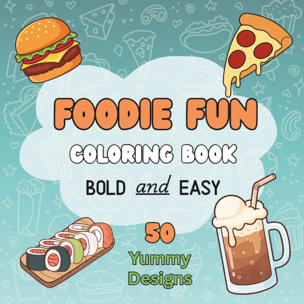 Foodie Fun Coloring Book: 50 Bold & Easy Coloring Pages Featuring Delicious Foods, Sweet Desserts, Tasty Drinks & Fun Snacks for Relaxation and Creative Fun