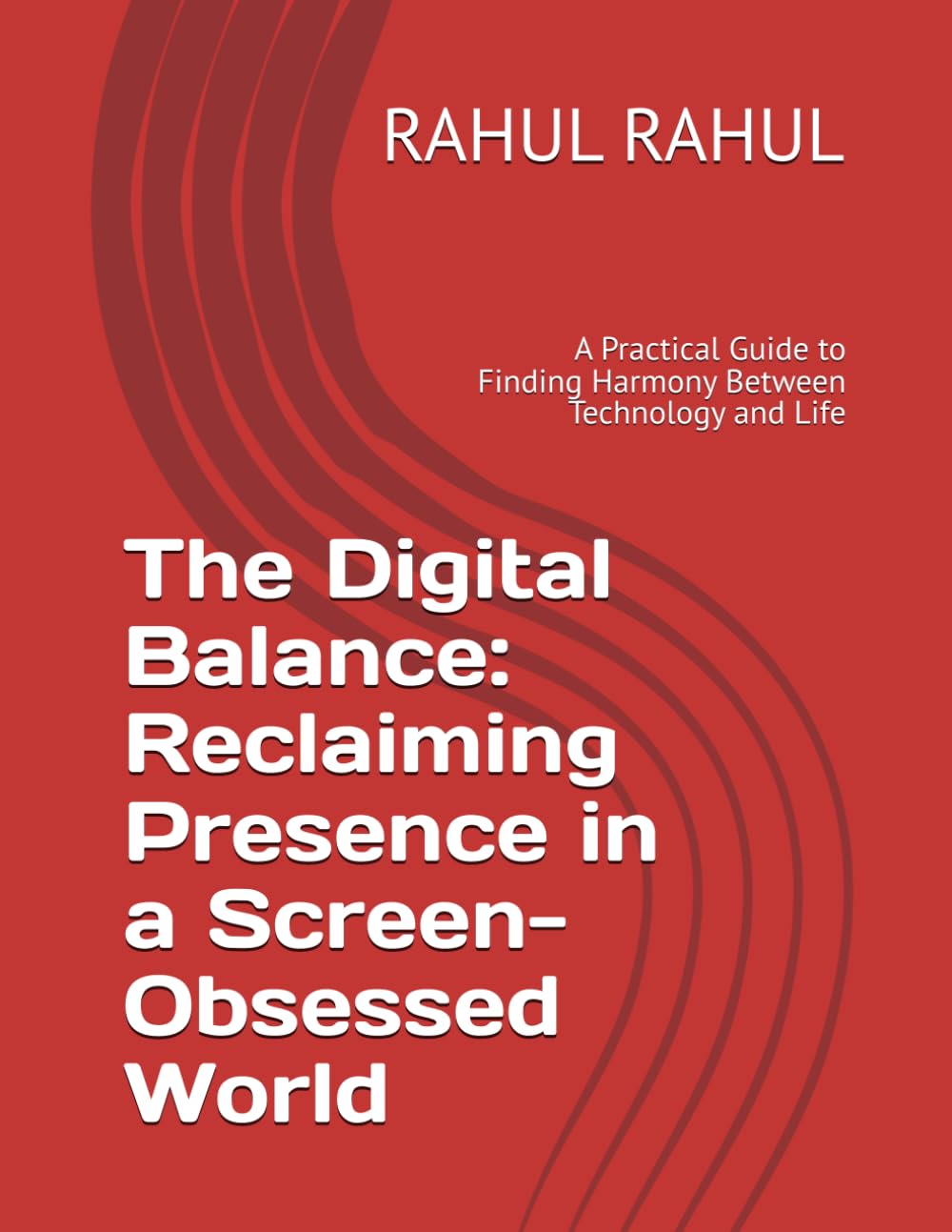 The Digital Balance: Reclaiming Presence in a Screen-Obsessed World: A Practical Guide to Finding Harmony Between Technology and Life