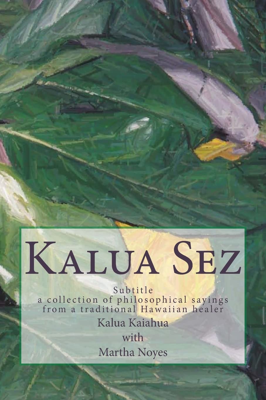 Kalua Sez: a collection of philosophical sayings from a traditional Hawaiian healer