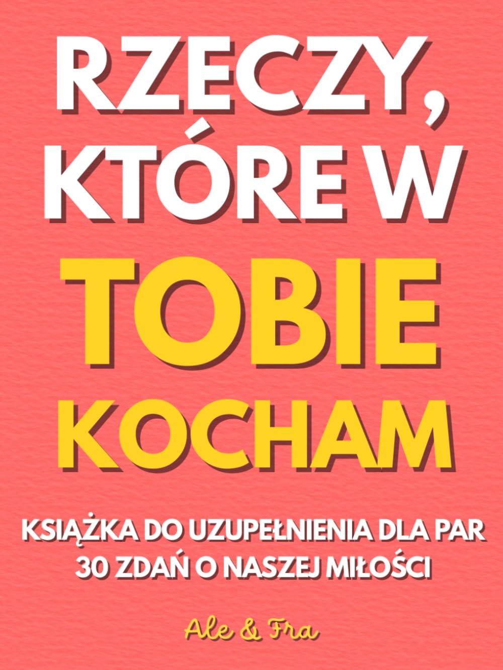 Rzeczy, Które w Tobie Kocham: Książka do Uzupełnienia dla Par — 30 Zdań o Naszej Miłości. Spersonalizowany Prezent dla Par: na Rocznicę, Urodziny i Walentynki (dla Niej i dla Niego)