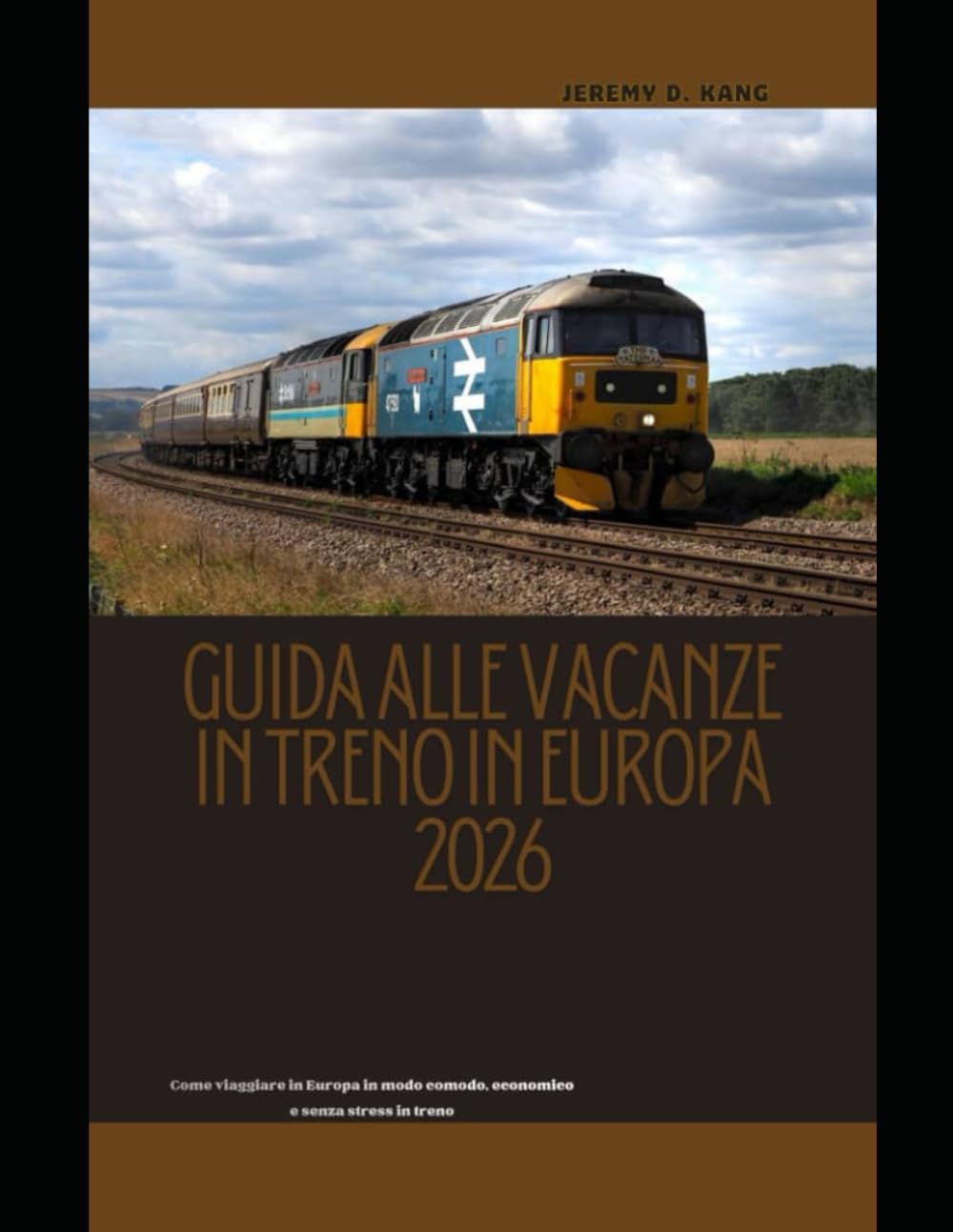 GUIDA ALLE VACANZE IN TRENO IN EUROPA 2026: Come viaggiare in Europa in modo comodo, economico e senza stress in treno (The Train Traveler Series)