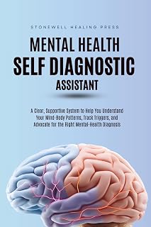 The Mental Health Self Diagnostic Assistant: A Clear, Supportive System to Help You Understand Your Mind-Body Patterns, Track Triggers, and Advocate for the Right Mental-Health Diagnosis