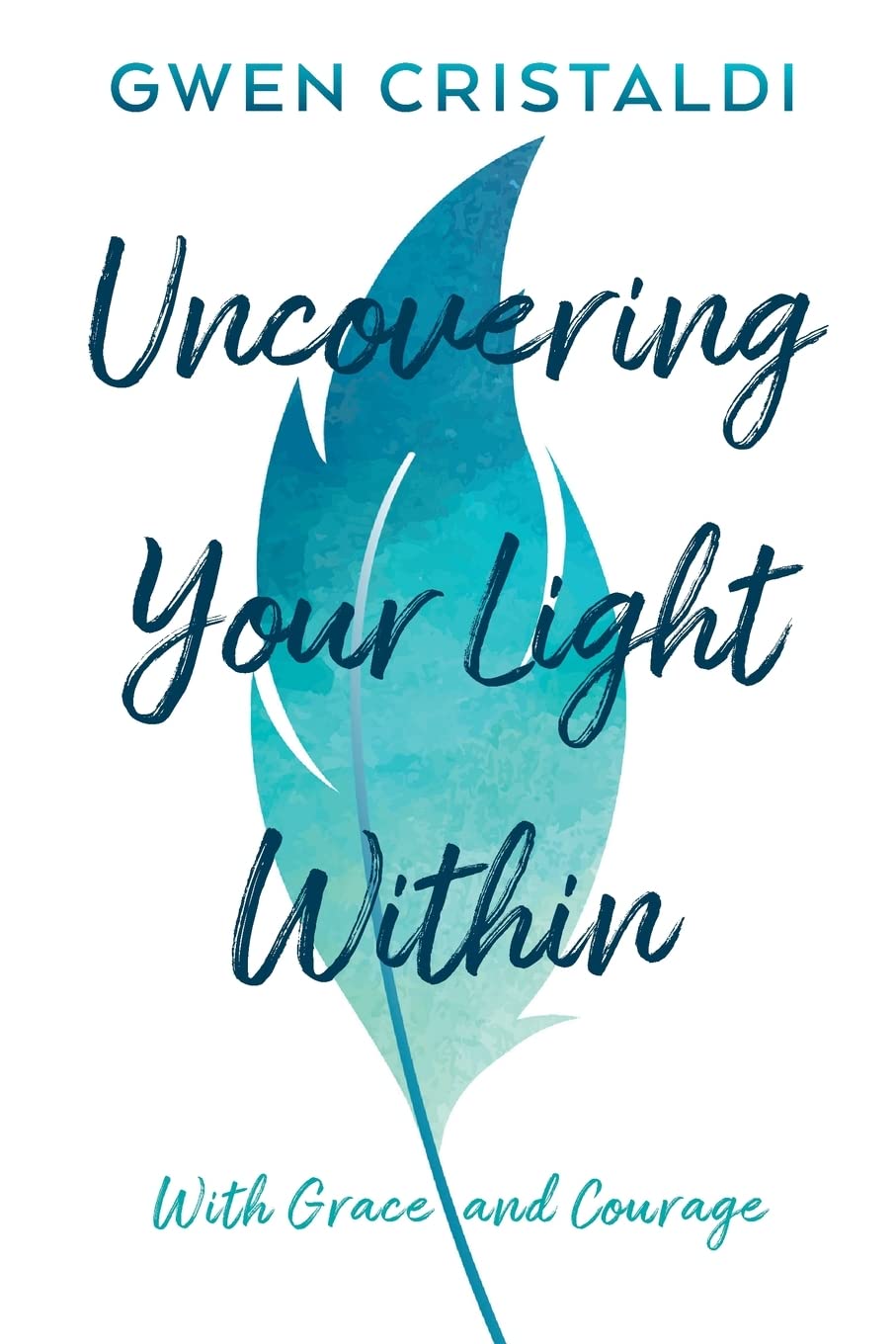 Uncovering your light within With Grace and Courage Cristaldi, Gwen