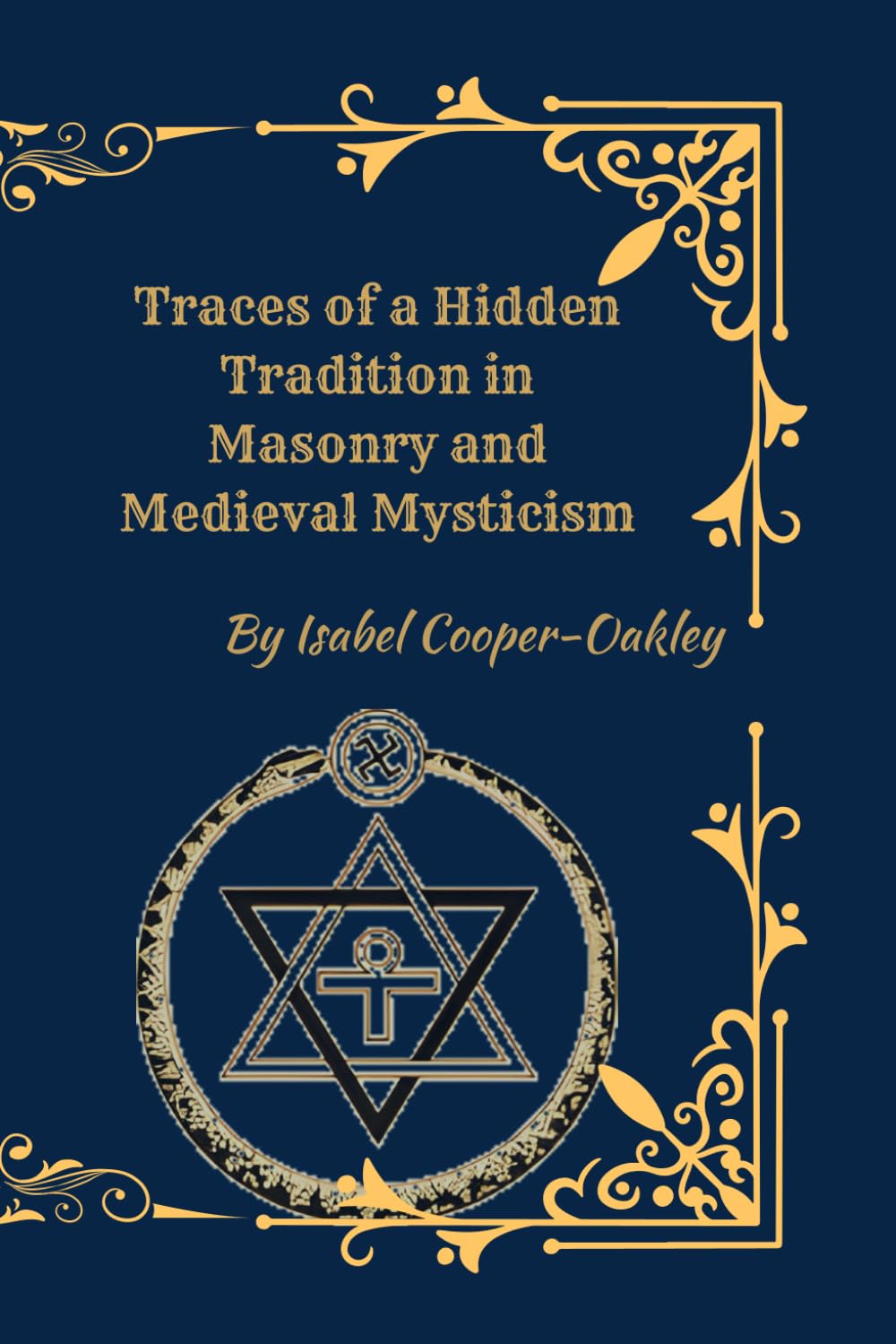 Traces of a Hidden Tradition: Masonry, Medieval Mysticism, and the Secret Currents of Western Esoteric Thought