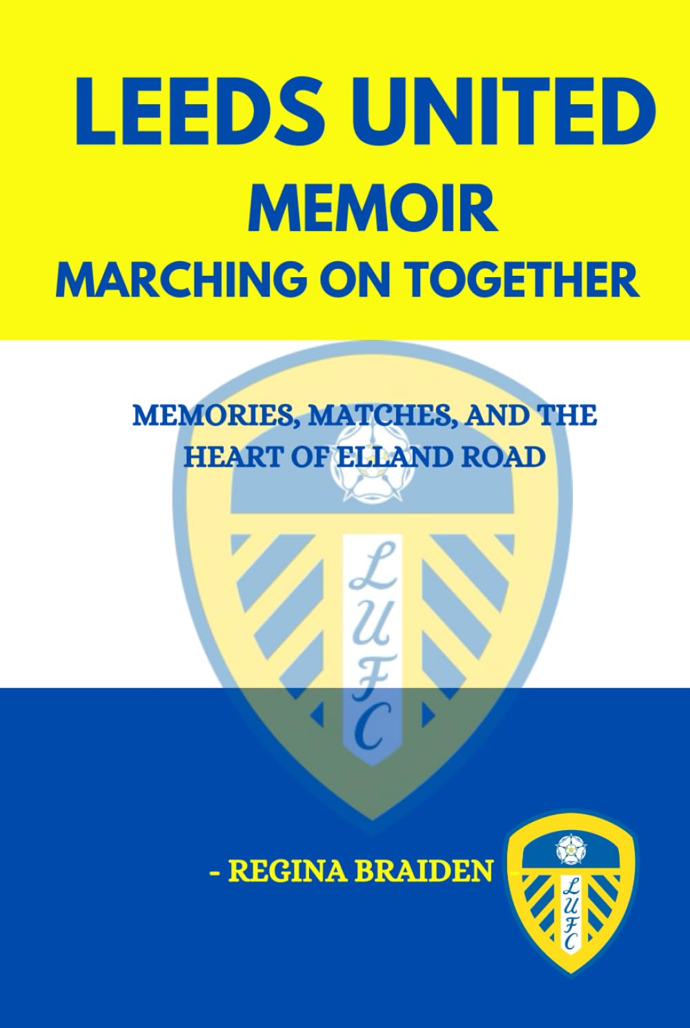 LEEDS UNITED MEMOIR: MARCHING ON TOGETHER: MEMORIES, MATCHES, AND THE HEART OF ELLAND ROAD