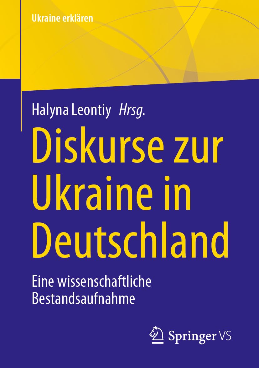 Diskurse zur Ukraine in Deutschland: Eine wissenschaftliche Bestandsaufnahme (Ukraine erklären)