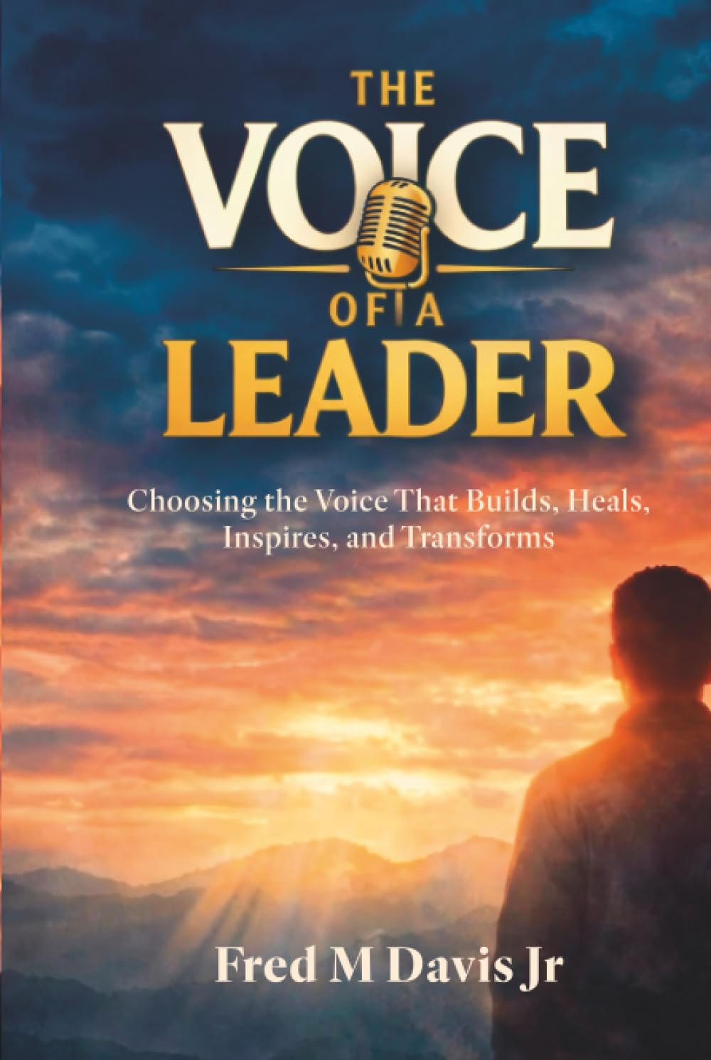 The Voice of a Leader: Choosing the Voice That Builds, Heals, Inspires, and Transforms