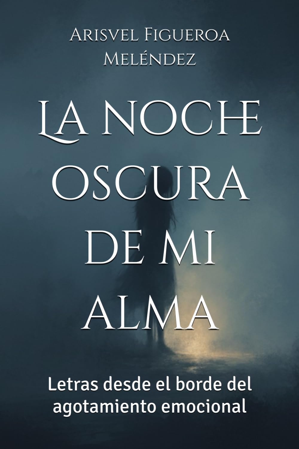 La noche oscura de mi alma: Letras desde el borde del agotamiento emocional