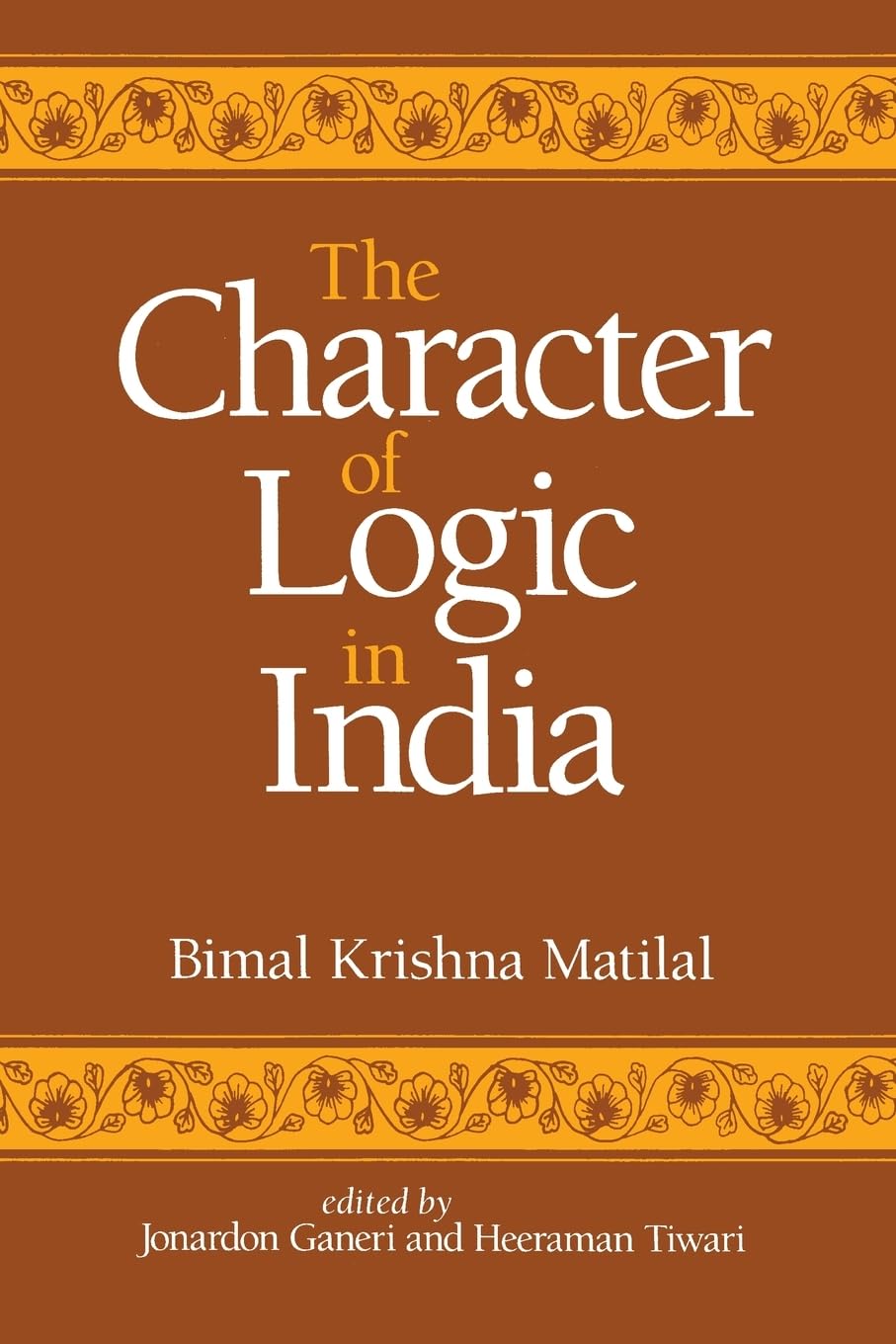 The Character of Logic in India (Suny Series in Indian Thought) (SUNY series in Indian Thought: Texts and Studies)