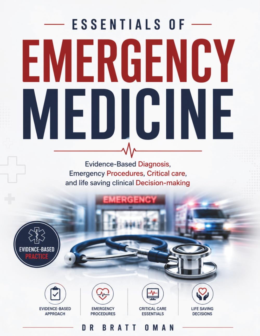 Essentials of Emergency Medicine: Evidence-Based Diagnosis, Emergency Procedures, Critical care, and life saving clinical Decision-making