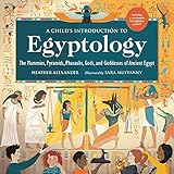 A Child's Introduction to Egyptology: The Mummies, Pyramids, Pharaohs, Gods, and Goddesses of Ancient Egypt (A Child's Introduction Series)