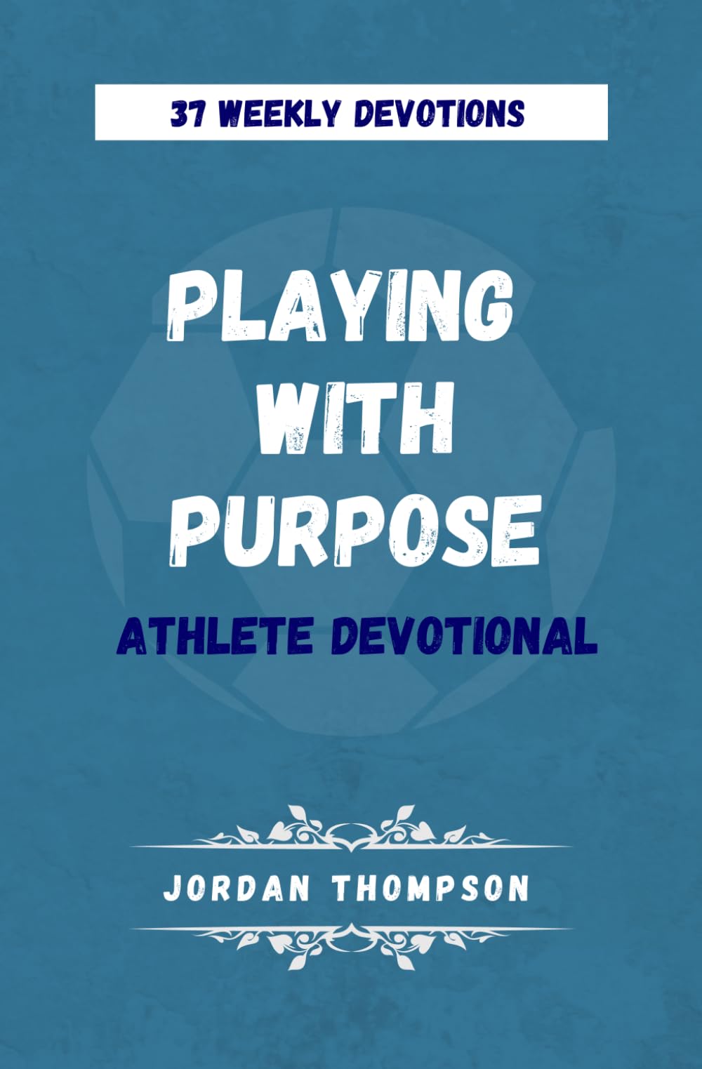Playing With Purpose Athlete Devotional: 37 Weekly Devotions