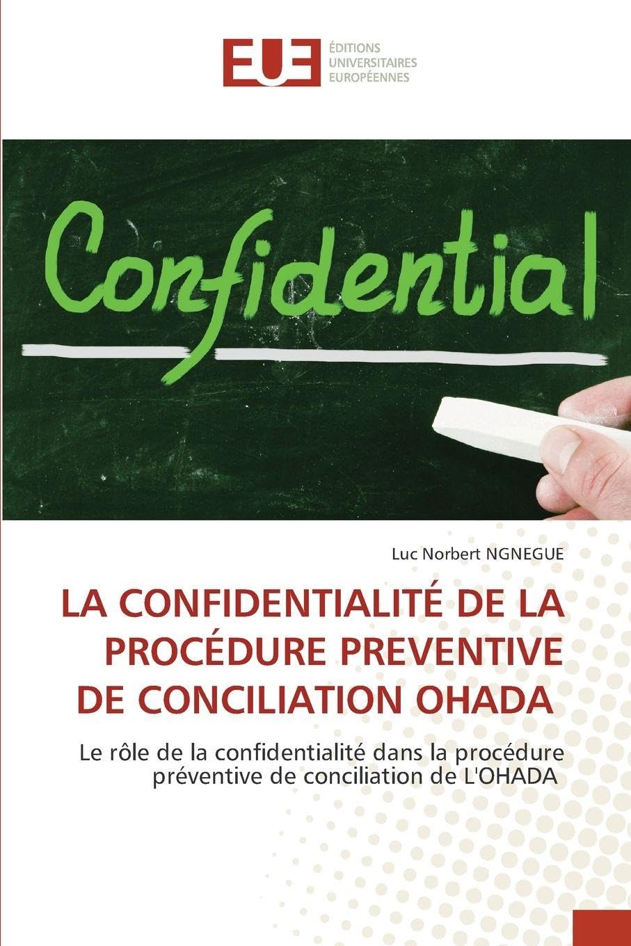 LA CONFIDENTIALITÉ DE LA PROCÉDURE PREVENTIVE DE CONCILIATION OHADA: Le rôle de la confidentialité dans la procédure préventive de conciliation de L'OHADA
