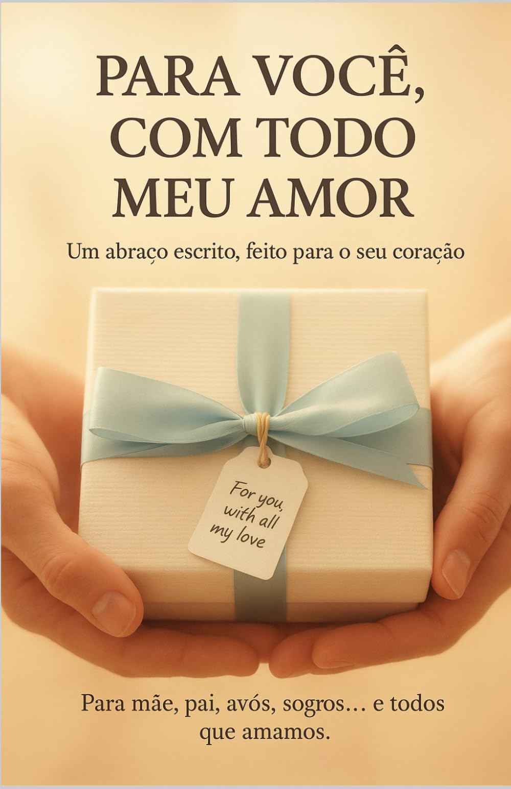 PARA VOCE, COM TODO MEU AMOR: UM PRESENTE QUE ABRAÇA O CORAÇÃO
