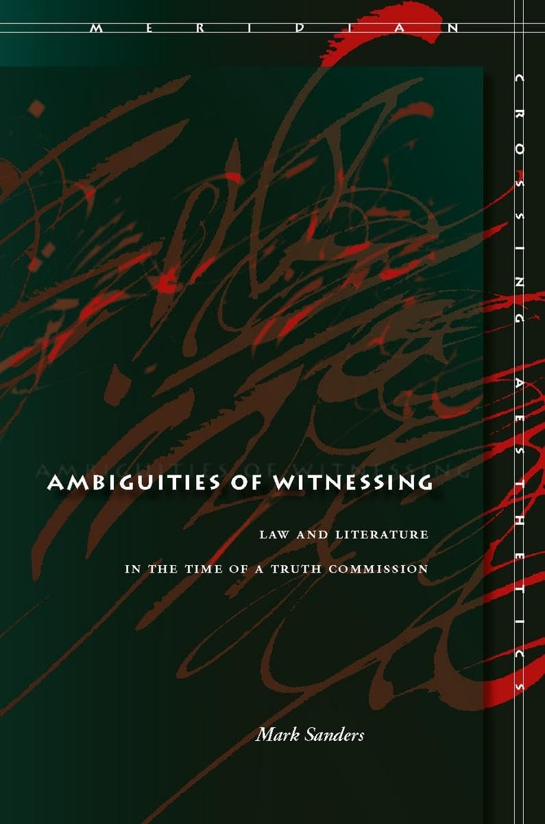 Ambiguities of Witnessing: Law and Literature in the Time of a Truth Commission