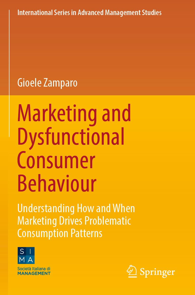 Marketing and Dysfunctional Consumer Behaviour: Understanding How and When Marketing Drives Problematic Consumption Patterns