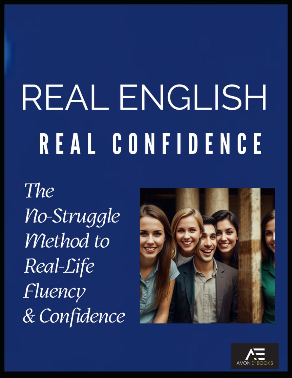 Real English Real Confidence The No-Struggle Method to Real-Life Fluency & Confidence