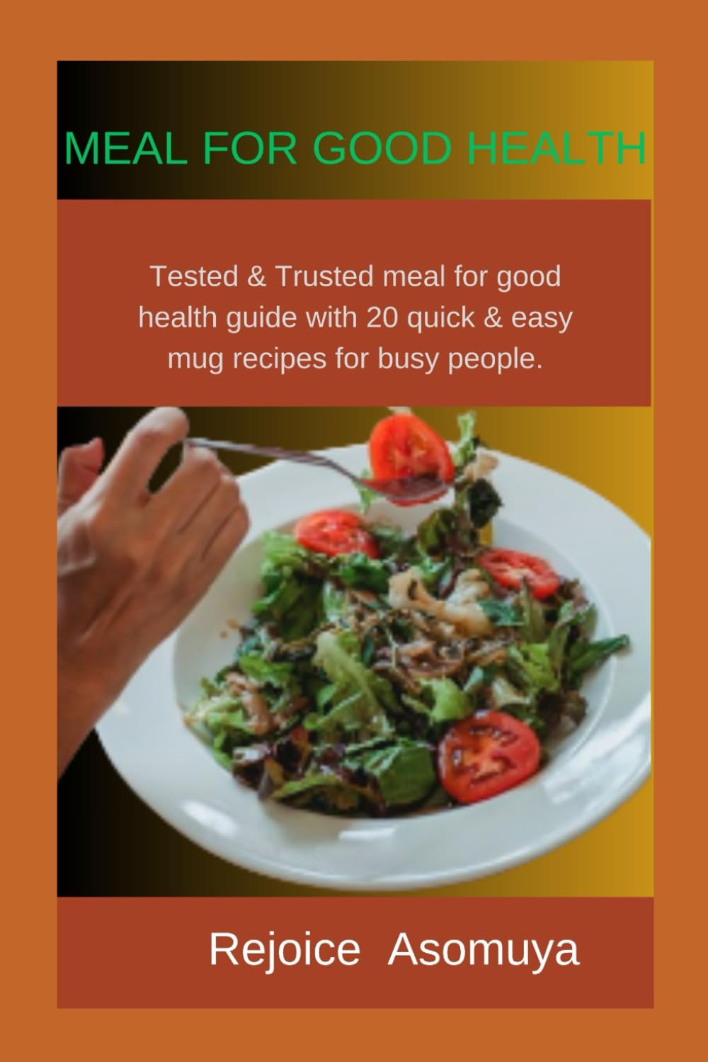 Meal for good health: Tested & Trusted meal for good health guide with 20 quick & easy mug recipes for busy persons.