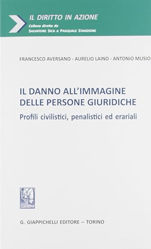 Il danno all'immagine delle persone giuridiche. Profili civilistici, penalistici ed erariali
