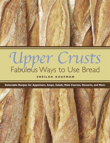 Upper Crusts: Fabulous Ways to Use Bread: Delectable Recipes for Appetizers, Soups, Salads, Main Courses, Desserts, and More (Capital Lifestyles)