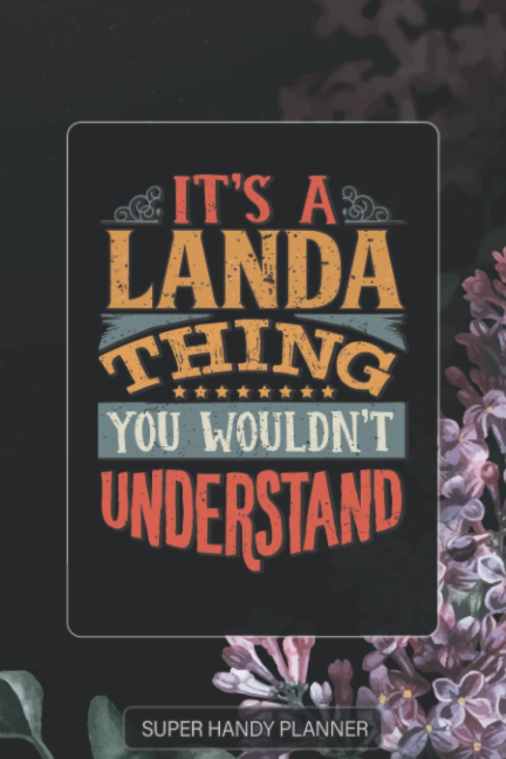 Landa: It's A Landa Thing You Wouldn't Understand - Landa Name Purple Flower Custom Gift Planner Calendar Notebook Journal Password Manager