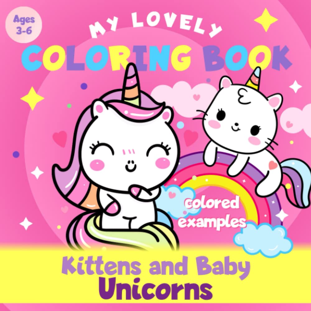 Kittens and Baby Unicorns - My Lovely Coloring Book - Ages 3-6 - Colored Examples: Unicorn coloring book for kids and toddlers - Color unicorn babies and caticorns for girls