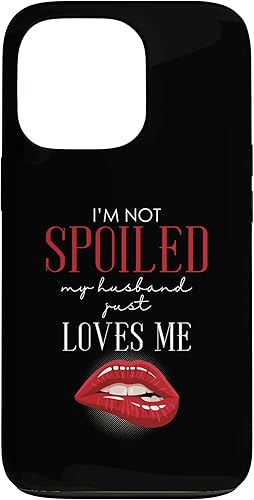 iPhone 13 Pro I'm Not Spoiled My Husband Just Loves Me  Funda de labios para esposa