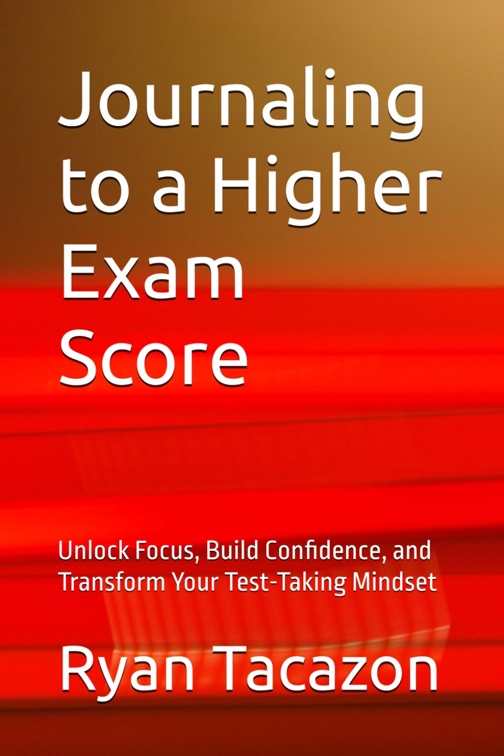 Journaling to a Higher Exam Score: Unlock Focus, Build Confidence, and Transform Your Test-Taking Mindset