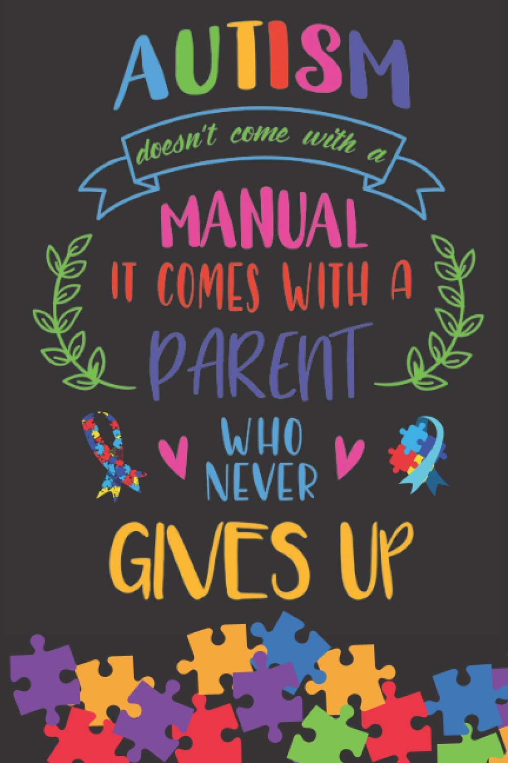 Autism Notebook: Autism doesn’t come with a manual it comes with a parent who never gives up: Perfect Gift for Autism Awareness Day, special education teachers, parents, ABA therapists.