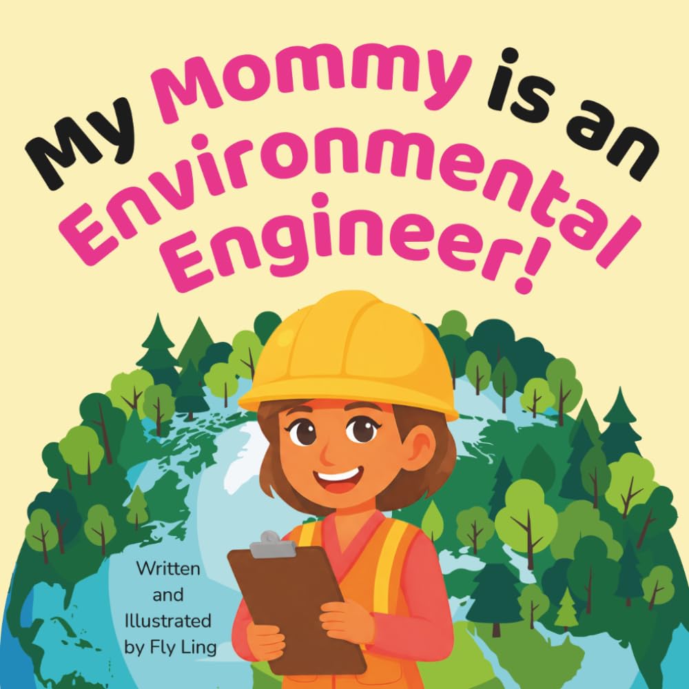 My Mommy is an Environmental Engineer!: A Rhyming STEM Career Picture Book About Pollution, Recycling, Wildlife, and Protecting the Planet (The Flyling Lab: Engineering (Careers for Kids Ages 2-6))
