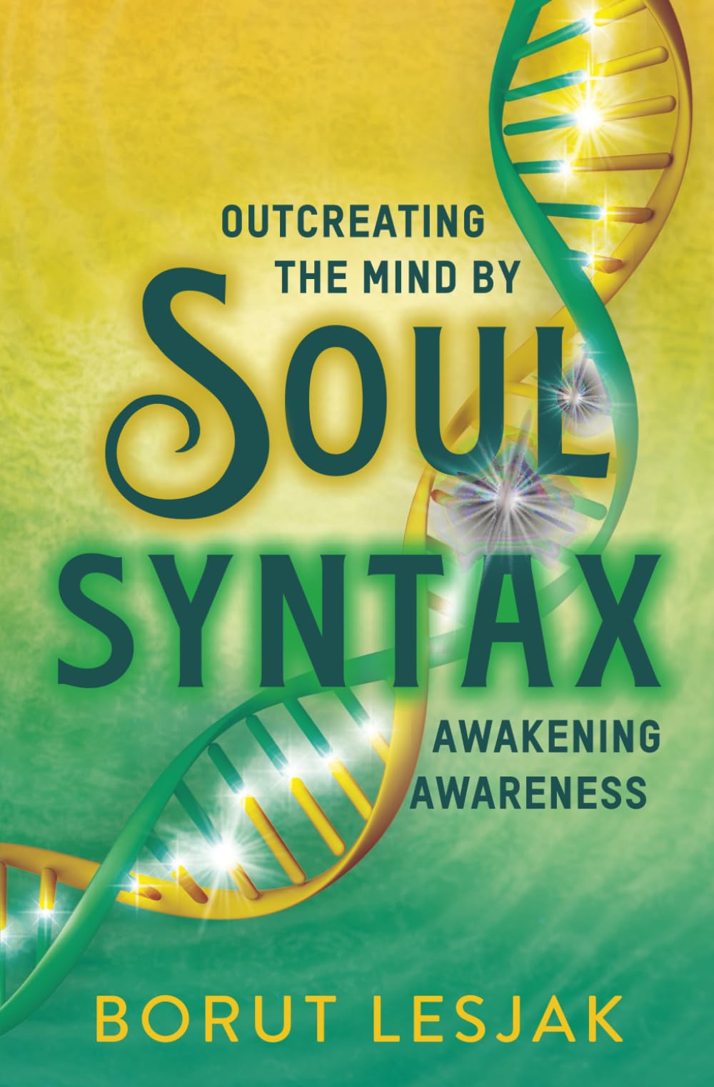 Soul Syntax: Outcreating the Mind by Awakening Awareness (Soul Awareness Awakening)