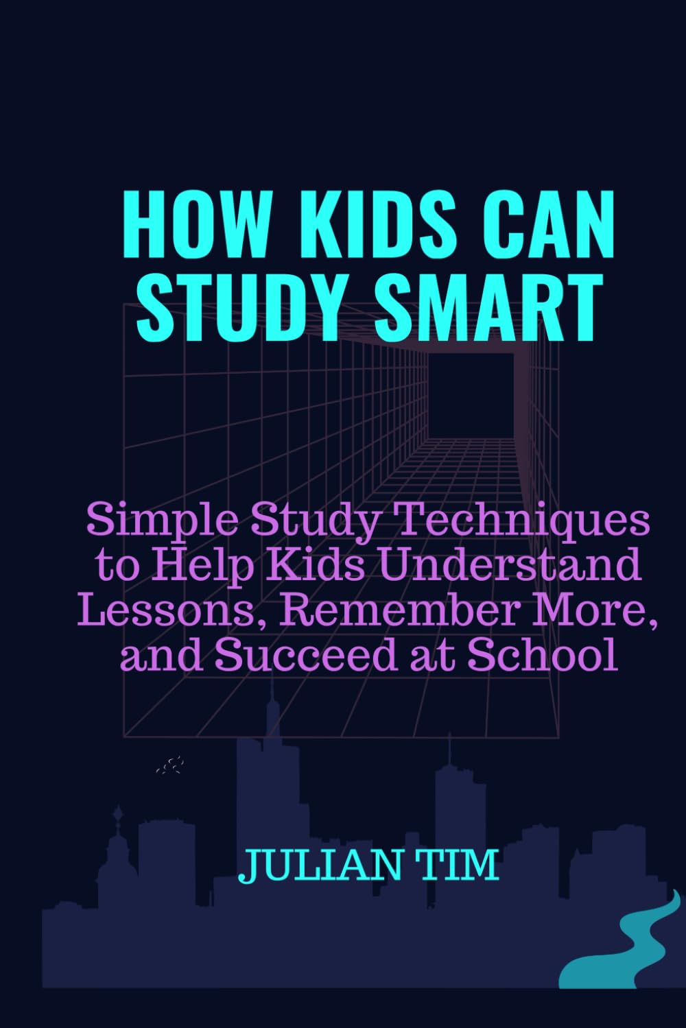 HOW KIDS CAN STUDY SMART: Simple Study Techniques to Help Kids Understand Lessons, Remember More, and Succeed at School (The Smart Learning Skills for Kids Series)
