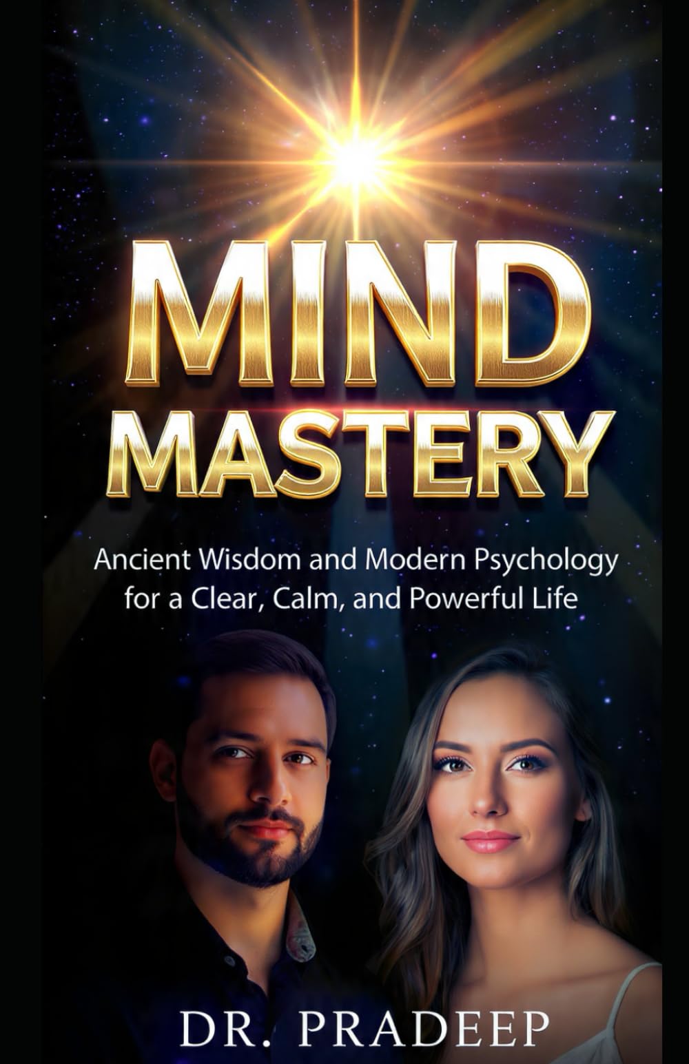 MIND MASTERY: Ancient Wisdom and Modern Psychology for a Clear, Calm, and Powerful Life