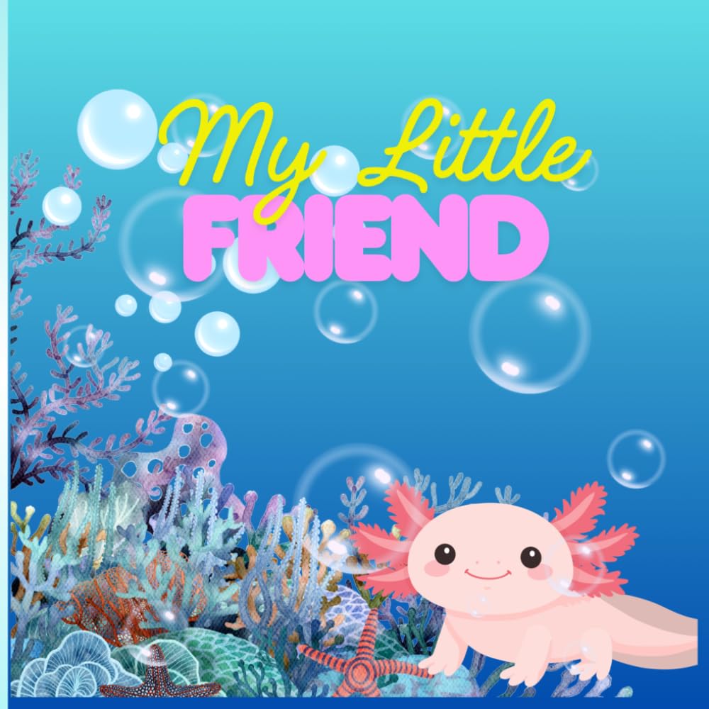 My Little Friend: Kawaii Coloring Book: A Cute Coloring Adventure with Adorable Axolotls for Kids Ages 4–8