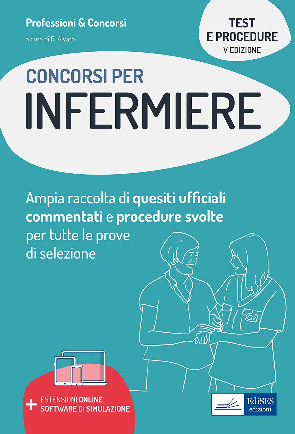 Test e procedure dei concorsi per Infermiere: Ampia raccolta di quesiti ufficiali commentati e procedure svolte per test preselettivi e prove pratiche
