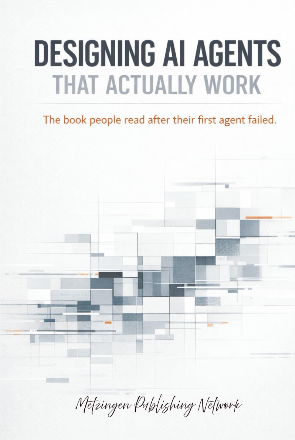 Designing AI Agents That Actually Work: The book people read after their first agent failed