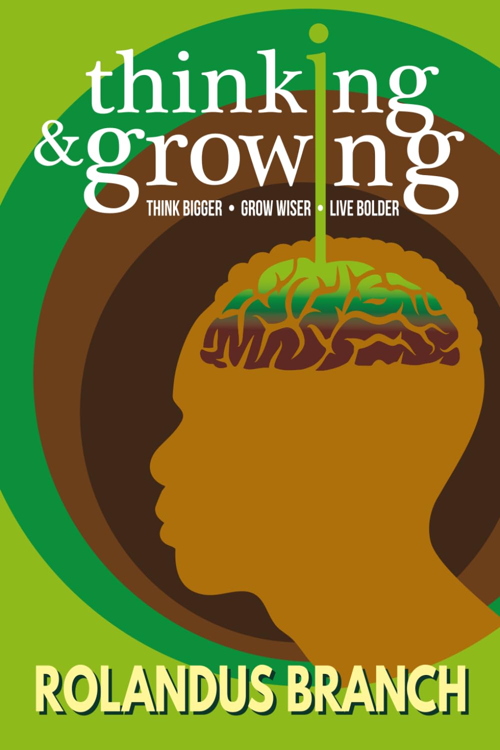 Thinking and Growing: Think Bigger, Grow Wiser, Live Bolder