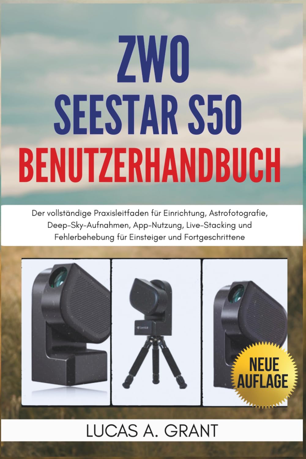 ZWO Seestar S50 Benutzerhandbuch: Der vollständige Praxisleitfaden für Einrichtung, Astrofotografie, Deep-Sky-Aufnahmen, App-Nutzung, Live-Stacking ... für Einsteiger und Fortgeschrittene