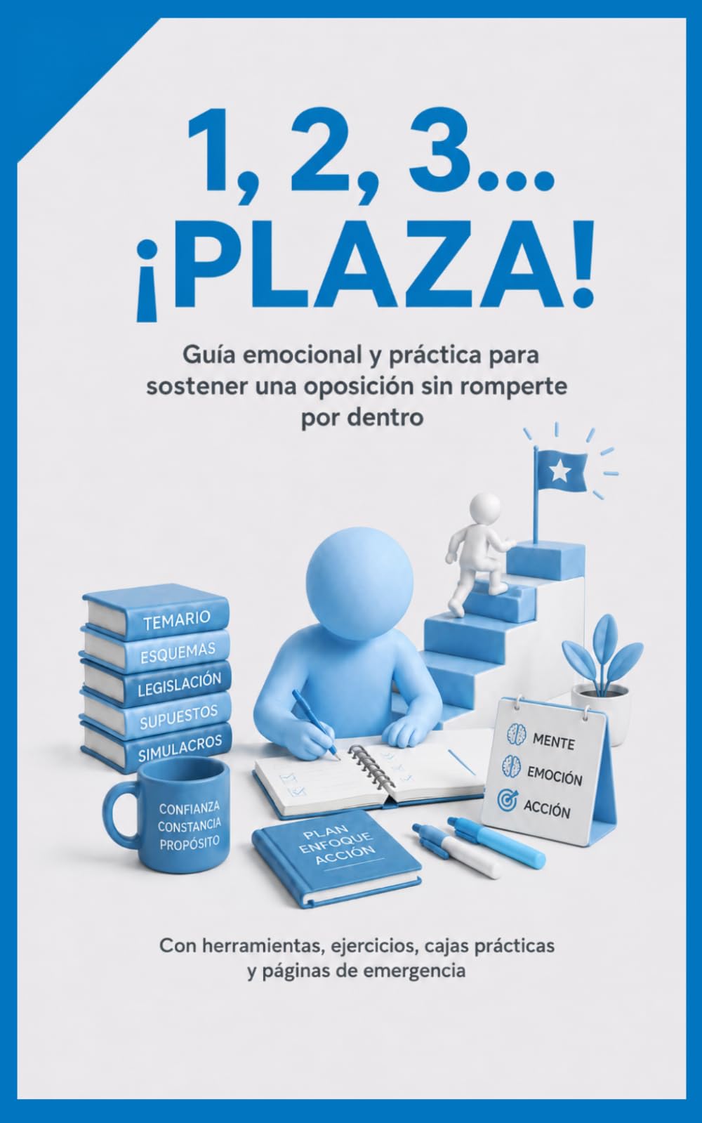 1, 2 , 3... ¡Plaza!: Guía emocional y práctica para sostener una oposición sin romperte por dentro. Con herramientas, ejercicios, cajas prácticas y páginas de emergencia