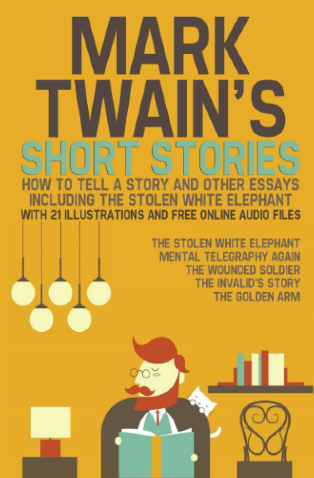 Mark Twain's Short Stories: How to Tell a Story and Other Essays. Including the Stolen White Elephant: With 21 Illustrations and Free Online Audio